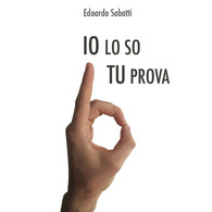 Io Lo So Tu... Prova Di Edoardo Sabatti,  2017,  Youcanprint - Medicina, Biología, Química