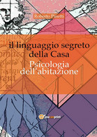 Il Linguaggio Segreto Della Casa. Psicologia Dell’abitazione Di Roberto Pinetti, - Médecine, Psychologie