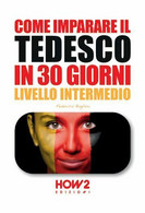 Come Imparare Il Tedesco In 30 Giorni. Livello Intermedio - Federica Baglivo - Language Trainings