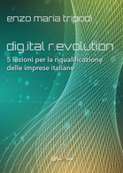 Dig.ital R.evolution. 5 Lezioni Per La Riqualificazione Delle Imprese Italiane - Informatique