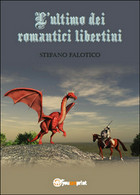 L’ultimo Dei Romantici Libertini	 Di Stefano Falotico,  2015,  Youcanprint - Policiers Et Thrillers