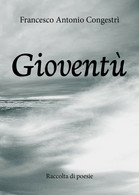 Gioventù - Raccolta Di Poesie Di Francesco Antonio Congestrì,  2019,  Youcanprin - Poesía