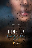 Come La Pioggia	 Di Carla Vittoria Croce,  2018,  Youcanprint - Policiers Et Thrillers