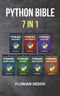 The Python Bible 7 In 1 Volumes One To Seven (Beginner, Intermediate, Data Science, Machine Learning, Finance, Neural Ne - Computer Sciences