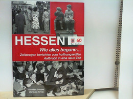 Hessen - Wie Alles Begann . . . - Zeitzeugen Berichten Vom Hoffnungsvollen Aufbruch In Eine Neue Zeit - Livres Dédicacés