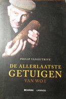 De Allerlaatste Getuigen Van WO I - Door P. Vanoutrive - Eerste Wereldoorlog - 2013 - Guerre 1914-18