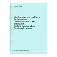 Die Deutschen Als Nachbarn. - Revision Eines Geschichtsbildes. - Ein Beitrag Zur Deutsch-französischen Auseina - 4. 1789-1914