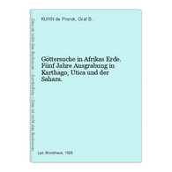 Göttersuche In Afrikas Erde. Fünf Jahre Ausgrabung In Karthago, Utica Und Der Sahara. - Afrique