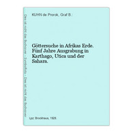 Göttersuche In Afrikas Erde. Fünf Jahre Ausgrabung In Karthago, Utica Und Der Sahara. - Afrika