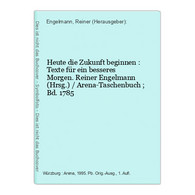 Heute Die Zukunft Beginnen : Texte Für Ein Besseres Morgen. - Short Fiction