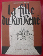 La Fille Du Roi René. Henri-Victor Brunel. Poésie. Poème En Six Chants. Strabivel 1954 Numéroté. Dédicace. Autographe - Autores Franceses