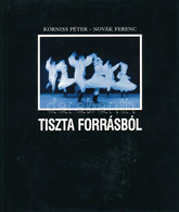 Korniss Péter - Novák Ferenc: Tiszta Forrásból. Bp., 1997., Planétás. Gazdag Képanyaggal Illusztrált. Kiadói Egészvászon - Non Classés