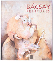 Bácsay Peintures - Peter Bácsay, Budapest, 2011. Kiadói Kartonált Keménykötésben, 168p. - Non Classés