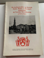 (1939-1945 KORTRIJK) De Luchtaanvallen Op Kortrijk, Heule, Marke En Bissegem … 1939-1945. - Weltkrieg 1939-45