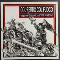 Col Ferro Col Fuoco - Robe Di Artiglieria Nella Cittadella Di Torino - Ed. Electa - 1995 - Autres & Non Classés