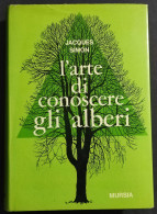 L'Arte Di Conoscere Gli Alberi - J. Simon - Ed. Mursia - 1967 - Garten