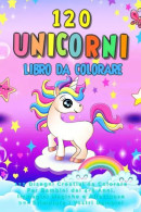 Unicorni Libro Da Colorare: 120 Disegni Creativi Da Colorare Per Bambini Dai 4-8 Anni, Immagini Magiche E Affettuose Per - Teenagers En Kinderen