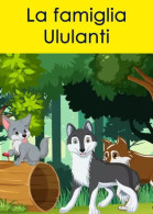 La Famiglia Ululanti. Storie Del Bosco Di Wolf Di Beppe Begani,  2023,  Youcanprint - Niños Y Adolescentes