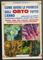 Come Avere Primizie Dell'Orto Tutto L'Anno - M. Brunelli - Ed. De Vecchi - 1985                                          - Jardinage