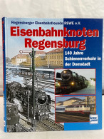 Eisenbahnknoten Regensburg : 140 Jahre Schienenverkehr In Der Domstadt. - Verkehr