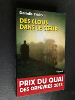 Edition Fayard  DES CLOUS DANS LE COEUR  Danielle THIERY  Prix Du Quai Des Orfèvres 2013 Tbe - Fayard