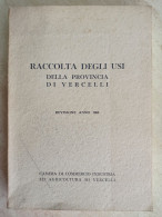 Raccolta Degli Usi Della Provincia Di Vercelli Tipografia La Sesia 1966 Vercellese - Società, Politica, Economia