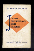 JUGENDERINNERUNGEN EINES METZERS 1934 HERMANN WENDEL EDITEUR LIBRAIRIE DE LA MESANGE A STRASBOURG - Autres & Non Classés