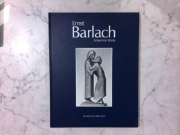 Ernst Barlach : Leben Im Werk - Plastiken, Zeichnungen Und Graphiken, Dramen, Prosawerke Und Briefe - Autres & Non Classés