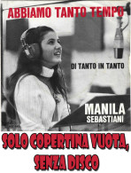 MANILA SEBASTIANI : Copertina Vuota < Abbiamo Tanto Tempo / Di Tanto In Tanto > EX+ - Autres - Musique Italienne