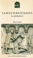 LA SCULTURA ITALIANA - IL MEDIOEVO  - Di Enzo Carli - Arts, Antiquity