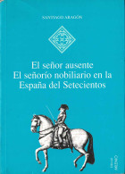 El Señor Ausente. El Señorío Nobiliario En La España Del Setecientos - Santiago Aragón - History & Arts