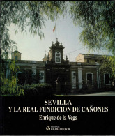 Sevilla Y La Real Fundición De Cañones - Enrique De La Vega - Histoire Et Art