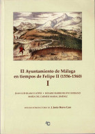 El Ayuntamiento De Málaga En Tiempos De Felipe II (1556-1560) Vol. I - J. L. Blanco López, R. Barrionuevo Serrano Y M. - History & Arts