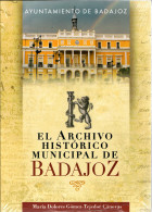 El Archivo Histórico Municipal De Badajoz - María Dolores Gómez-Tejedor Cánovas - Historia Y Arte