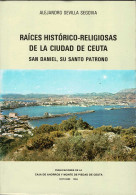 Raíces Histórico-religiosas De La Ciudad De Ceuta. San Daniel, Su Santo Patrono - Alejandro Sevilla Segovia - Geschiedenis & Kunst