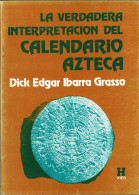 La Verdadera Interpretación Del Calendario Azteca - Dick Edgar Ibarra Grasso - Histoire Et Art