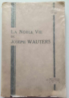 Livre - La Noble Vie De Joseph Wauters - Bruxelles L'églantine - 1875-1929 - Andere & Zonder Classificatie