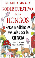 El Milagroso Poder Curativo De Los Hongos. Setas Medicinales Avaladas Por La Ciencia - Juan C. Mirre, Paula M. Mirre - Santé Et Beauté