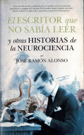 El Escritor Que No Sabía Leer Y Otras Historias De La Neurociencia - José Ramón Alonso - Handwetenschappen