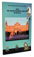 Guía Del Museo Histórico Militar De Sevilla - Juan Manuel Covelo Y Juan P. Sierra - Histoire Et Art