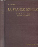 La France Ignorée (Nord, Ouest, Centre, Causses Et Pyrénées) - Martel E.-A. - 1930 - Zonder Classificatie