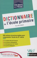 Dictionnaire De L'école Primaire - 100 Notions Incontournables Pour Comprendre L'école Du 21e Siècle - Li - 0-6 Jahre