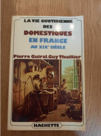 La Vie Quotidienne Des Domestiques En France Au XIXe  GUIRAL Et THUILLIER 1978 - Sociologie