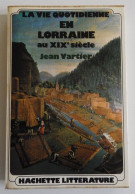 VARTIER - La Vie Quotidienne En Lorraine Au XIXe Siècle Hachette EXCELLENT ETAT Moselle Meuse Vosges - Lorraine - Vosges