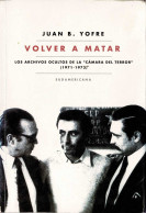 Volver A Matar. Los Archivos Ocultos De La Cámara Del Terror (1971-1973) - Juan B. Yofre - Historia Y Arte