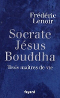 Socrate, Jésus, Bouddha. Trois Maîtres De Vie (2009) De Frédéric Lenoir - Psicologia/Filosofia