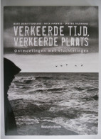 VERKEERDE TIJD / VERKEERDE PLAATS Ontmoetingen Met Vluchtelingen / Van WERELDOORLOG I Tot Asielzoekers Nu - Oorlog 1914-18