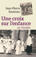 Une Croix Sur L'Enfance En Vendée (2018) De Jean-Pierre Sautreau - Autres & Non Classés