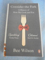 Consider The Fork: A History Of How We Cook And Eat - Bee Wilson - Penguin 2013 - Algemene Keuken