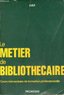 Le Métier De Bibliothécaire - Cours élémentaire De Formation Professionnelle. - Association Des Bibliothécaires Français - Economie